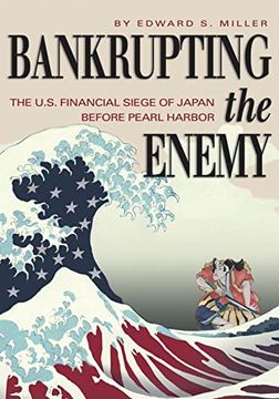 portada Bankrupting the Enemy: The U. S. Financial Siege of Japan Before Pearl Harbor (en Inglés)