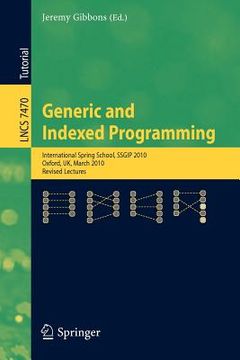 portada generic and indexed programming: international spring school, ssgip 2010, oxford, uk, march 22-26, 2010, revised lectures (en Inglés)