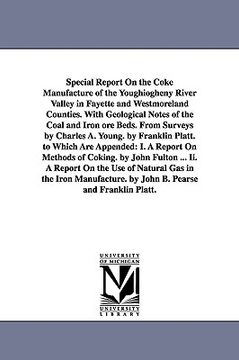 portada special report on the coke manufacture of the youghiogheny river valley in fayette and westmoreland counties. with geological notes of the coal and ir (en Inglés)