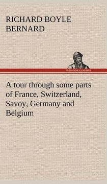 portada a tour through some parts of france, switzerland, savoy, germany and belgium (en Inglés)
