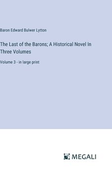 portada The Last of the Barons; A Historical Novel In Three Volumes: Volume 3 - in large print (en Inglés)