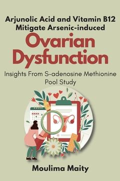 portada Arjunolic Acid and Vitamin B12 Mitigate Arsenic-induced Ovarian Dysfunction: Insights From S-adenosine Methionine Pool Study (en Inglés)
