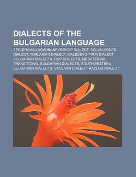 dialects of the bulgarian language: ser-drama-lagadin-nevrokop dialect, solun-voden dialect, torlakian dialect, male evo-pirin dialect (en Inglés)