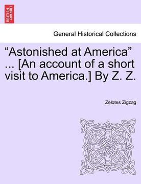 portada "astonished at america" ... [an account of a short visit to america.] by z. z. (in English)