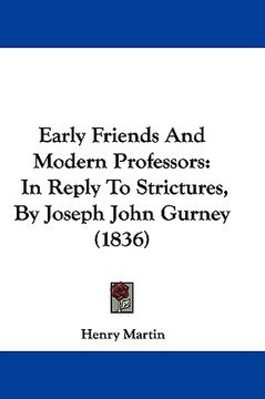 portada early friends and modern professors: in reply to strictures, by joseph john gurney (1836) (in English)