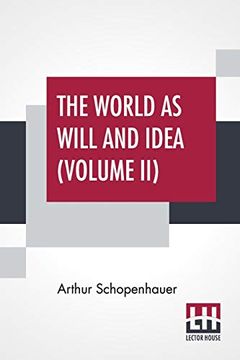 portada The World as Will and Idea (Volume Ii): Translated From the German by r. By Haldane, M. A. And j. Kemp, M. A. In Three Volumes - Vol. Ii. (en Inglés)