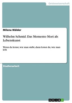 portada Wilhelm Schmid. Das Memento Mori als Lebenskunst: Wenn du Lernst, wie man Stirbt, Dann Lernst du, wie man Lebt (in German)