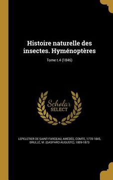 portada Histoire naturelle des insectes. Hyménoptères; Tome t.4 (1846) (en Francés)
