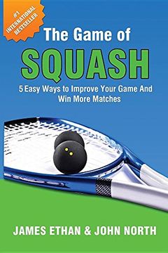 portada The Game of Squash: 5 Easy Ways to Improve Your Game and Win More Matches