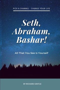 portada Seth, Abraham, Bashar!: All that you see is yourself