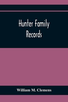 portada Hunter Family Records: An Account Of The First American Settlers And Colonial Families Of The Name Of Hunter, And Other Genealogical And Hist
