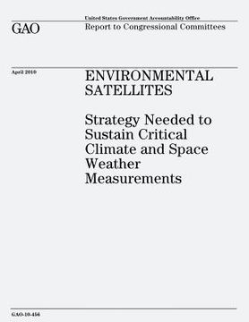 portada Environmental Satellites: Strategy Needed to Sustain Critical Climate and Space Weather Measurements (en Inglés)