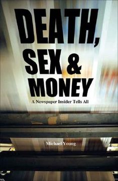 Death, Sex and Money: A Newspaper Insider Tells All (en Inglés)