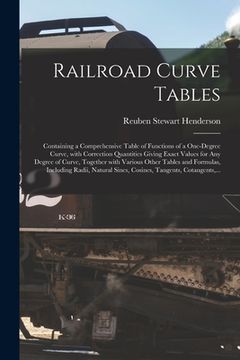 portada Railroad Curve Tables; Containing a Comprehensive Table of Functions of a One-degree Curve, With Correction Quantities Giving Exact Values for Any Deg