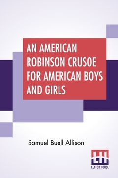 portada An American Robinson Crusoe For American Boys And Girls: The Adaptation, With Additional Incidents (en Inglés)