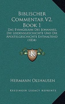 portada Biblischer Commentar V2, Book 1: Das Evangelium Des Johannes, Die Leidensgeschichte Und Die Apostelgeschichte Enthaltend (1834) (in German)