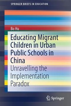 portada Educating Migrant Children in Urban Public Schools in China: Unravelling the Implementation Paradox (en Inglés)