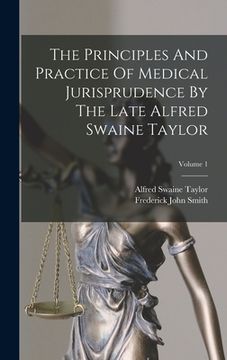 portada The Principles And Practice Of Medical Jurisprudence By The Late Alfred Swaine Taylor; Volume 1 (en Inglés)
