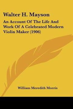 portada walter h. mayson: an account of the life and work of a celebrated modern violin maker (1906)