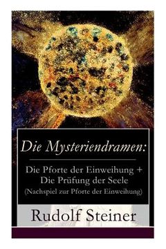 portada Die Mysteriendramen: Die Pforte der Einweihung + Die Prüfung der Seele (Nachspiel zur Pforte der Einweihung): Ein Rosenkreuzermysterium + S (en Alemán)