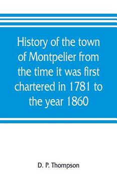 portada History of the town of Montpelier from the time it was first chartered in 1781 to the year 1860 (in English)