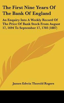 portada the first nine years of the bank of england: an enquiry into a weekly record of the price of bank stock from august 17, 1694 to september 17, 1703 (18