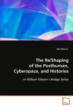 portada The Re/Shaping of the Posthuman, Cyberspace, and Histories: in William Gibson¿s Bridge Series
