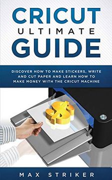 portada Cricut Ultimate Guide: Discover how to Make Stickers,Write and cut and Learn how to Make Money With Your Cricut Machine 