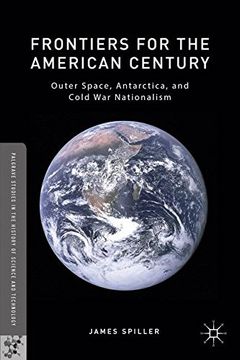 portada Frontiers for the American Century: Outer Space, Antarctica, and Cold war Nationalism (Palgrave Studies in the History of Science and Technology) (en Inglés)