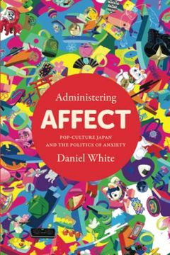 portada Administering Affect: Pop-Culture Japan and the Politics of Anxiety 