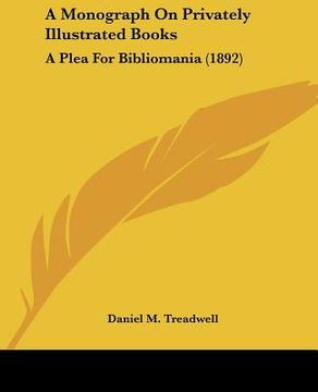 portada a monograph on privately illustrated books: a plea for bibliomania (1892) (en Inglés)