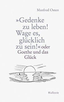 portada Gedenke zu Leben! Wage es, Glücklich zu Sein! «: Oder Goethe und das Glück (in German)