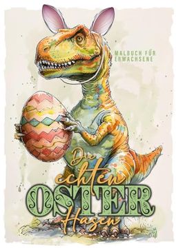 portada Die Echten Osterhasen Malbuch für Erwachsene: Lustiges Oster Malbuch mit Dinos, Drachen und Fantasy Kreaturen | Oster Malbuch Erwachsene || 54 s. (en Alemán)