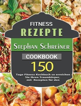 portada Fitness Rezepte: 150 Tage Fitness Kochbuch so erreichen Sie Ihren Traumkörper, mit Rezepten für den (in German)