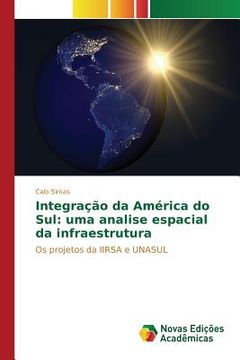 portada Integração da América do Sul: uma analise espacial da infraestrutura: Os projetos da IIRSA e UNASUL (en Portugués)