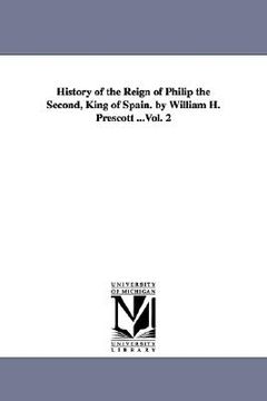 portada history of the reign of philip the second, king of spain. by william h. prescott ...vol. 2 (en Inglés)