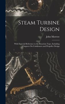 portada Steam Turbine Design: With Especial Reference to the Reaction Type, Including Chapters On Condensers and Propeller Design (en Inglés)
