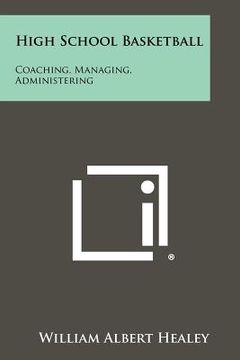 portada high school basketball: coaching, managing, administering (en Inglés)