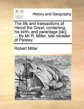 portada the life and transactions of herod the great; containing, his birth, and parantage [sic]: by mr r. miller, late minister of paisley. (en Inglés)