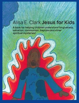 portada Jesus for Kids: a book for helping children understand forgiveness, salvation, communion, baptism and other spiritual mysteries (en Inglés)
