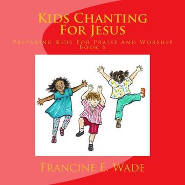 portada Kids Chanting For Jesus: Preparing Kids For Praise And Worship (en Inglés)