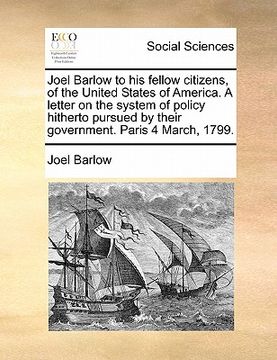 portada joel barlow to his fellow citizens, of the united states of america. a letter on the system of policy hitherto pursued by their government. paris 4 ma (en Inglés)