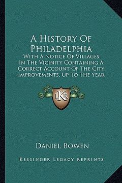 portada a history of philadelphia: with a notice of villages, in the vicinity containing a correct account of the city improvements, up to the year 1839 (en Inglés)