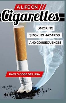 portada A LIFE On Cigarettes: Smoking, Smoking Hazards, And Consequences (en Inglés)