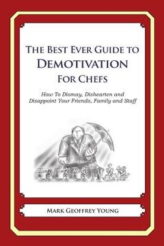 portada The Best Ever Guide to Demotivation for Chefs: How To Dismay, Dishearten and Disappoint Your Friends, Family and Staff (en Inglés)