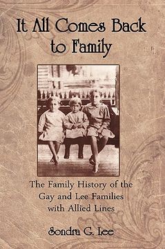portada it all comes back to family: the family history of the gay and lee families with allied lines (en Inglés)