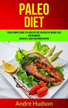 portada Paleo Diet: Your Ultimate Guide to a Healthy Life for Healthy Weight Loss for Beginners (Breakfast, Lunch and Dinner Recipes) (en Inglés)