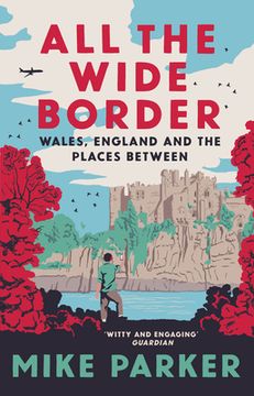 portada All the Wide Border: Wales, England and the Places Between (in English)