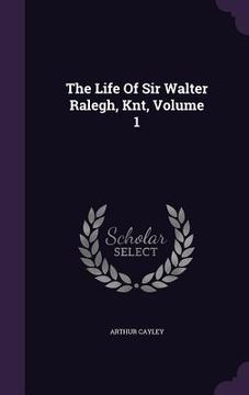 portada The Life Of Sir Walter Ralegh, Knt, Volume 1 (en Inglés)