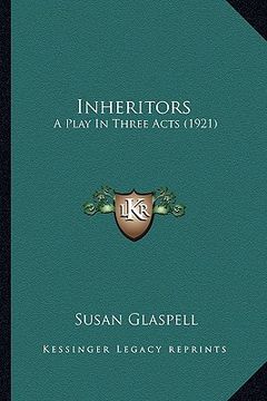 portada inheritors: a play in three acts (1921) a play in three acts (1921)